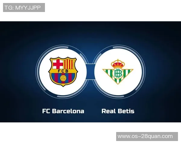 巴塞罗那与贝蒂斯对决前瞻分析及比赛看点全面解读